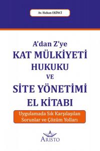 A'dan Z'ye Kat Mülkiyeti Hukuku ve Site Yönetimi El Kitabı A'dan Z'ye Kat Mülkiyeti Hukuku ve Site Yönetimi El Kitabı