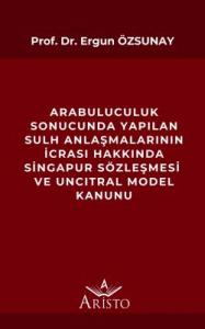 Arabuluculuk Sonucunda Yapılan Sulh Anlaşmalarının İcrası Hakkında Singapur Sözleşmesi ve Uncıtral Model Kanunu Arabuluculuk Sonucunda Yapılan Sulh Anlaşmalarının İcrası Hakkında Singapur Sözleşmesi ve Uncıtral Model Kanunu