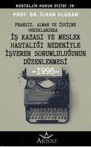 Fransız, Alman ve İsviçre Hukuklarında İş Kazası ve Meslek Hastalığı Nedeniyle İşveren Sorumluluğunun Düzenlenmesi Fransız, Alman ve İsviçre Hukuklarında İş Kazası ve Meslek Hastalığı Nedeniyle İşveren Sorumluluğunun Düzenlenmesi