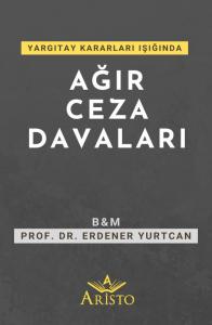 Yargıtay Kararları Işığında Ağır Ceza Davaları Yargıtay Kararları Işığında Ağır Ceza Davaları