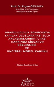 Arabuluculuk Sonucunda Yapılan Uluslararası Sulh Anlaşmalarının İcrası Hakkında Singapur Sözleşmesi ve Uncıtral Model Kanunu Arabuluculuk Sonucunda Yapılan Uluslararası Sulh Anlaşmalarının İcrası Hakkında Singapur Sözleşmesi ve Uncıtral Model Kanunu