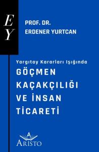 Yargıtay Kararları Işığında Göçmen Kaçakçılığı ve İnsan Ticareti Yargıtay Kararları Işığında Göçmen Kaçakçılığı ve İnsan Ticareti