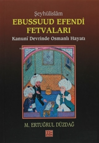 Şeyhülislam Ebussuud Efendi Fetvaları Kanuni Devrinde Osmanlı Hayatı |