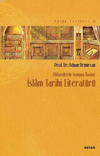Abbasilerin Sonuna Kadar İslam Tarihi Literatürü - Prof. Dr. Adnan Dem