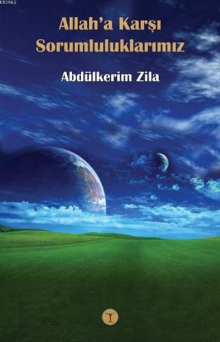 Allah'a Karşı Sorumluluklarımız - Abdülkerim Zila - Toprak Kitap