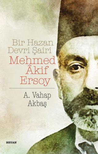 Bir Hazan Devri Şairi Mehmed Akif Ersoy - A. Vahap Akbaş - Beyan Yayın