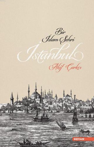 Bir İslam Şehri İstanbul - Akif Çarkçı - Beyan Yayınları