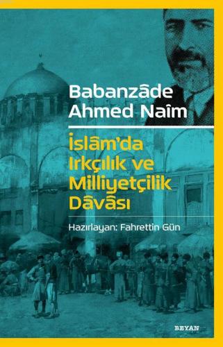 İslam'da Irkçılık ve Milliyetçilik Davası - Babanzade Ahmed Naim - Bey