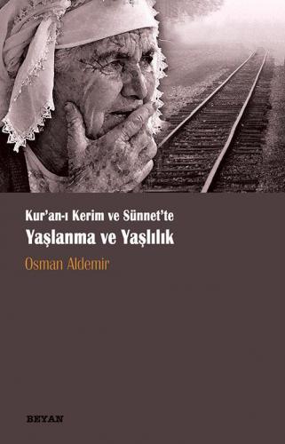 Kur'an-ı Kerim ve Sünnette Yaşlanma ve Yaşlılık - Osman Aldemir - Beya