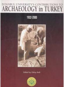 İstanbul Unıversıty's Contrıbutıons To Archaeology in Turkey 1932-2000 İstanbul Unıversıty's Contrıbutıons To Archaeology in Turkey 1932-2000