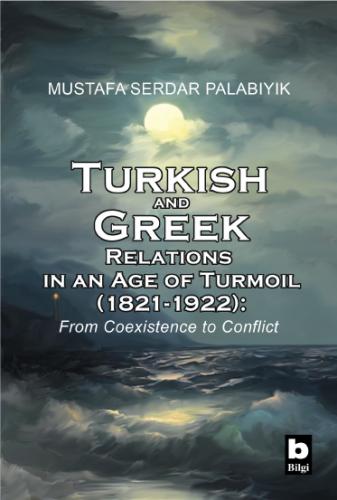 Turkish and Greek Relations in an Age of Turmoil (1821-1922)