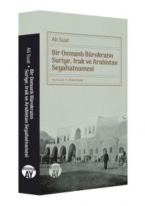 Bir Osmanlı Bürokratın Suriye, Irak ve Arabistan Seyahatnamesi