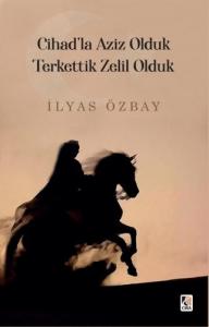 CİHADLA AZİZ OLDUK, TERKETTİK ZELİL OLDUK