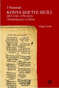 3 Numaralı Konya Şer'iyye Sicili (987-1330/1579-1912) (Transkripsiyon ve Dizin) 3 Numaralı Konya Şer'iyye Sicili (987-1330/1579-1912) (Transkripsiyon ve Dizin)