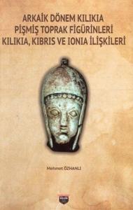 Arkaik Dönem Kilikia Pişmiş Toprak Figürinleri - Kilikia Kıbrıs ve Ionia İlişkileri Arkaik Dönem Kilikia Pişmiş Toprak Figürinleri - Kilikia Kıbrıs ve Ionia İlişkileri