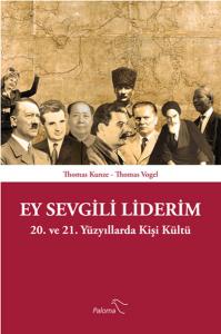 Ey Sevgili Liderim  20. ve 21. Yüzyıllarda Kişi Kültü Ey Sevgili Liderim  20. ve 21. Yüzyıllarda Kişi Kültü