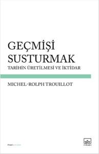 Geçmişi Susturmak  Tarihin Üretilmesi ve İktidar