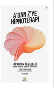 Hipnozun Temelleri - A'dan Z'ye Hipnoterapi - 1. Kitap Hipnozun Temelleri - A'dan Z'ye Hipnoterapi - 1. Kitap