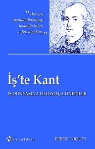 İş'te Kant  İş Dünyasına Filozofça Öneriler İş'te Kant  İş Dünyasına Filozofça Öneriler