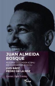 Juan Almeida Bosque - Ailesinin Gözünden Kübalı Bir Kahramanın Öyküsü Juan Almeida Bosque - Ailesinin Gözünden Kübalı Bir Kahramanın Öyküsü