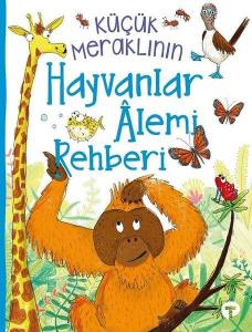 Küçük Meraklının Hayvanlar Alemi Rehberi Küçük Meraklının Hayvanlar Alemi Rehberi