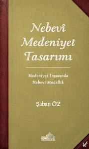 Nebevi Medeniyet Tasarımı - Medeniyet İnşasında Nebevi Modellik Nebevi Medeniyet Tasarımı - Medeniyet İnşasında Nebevi Modellik