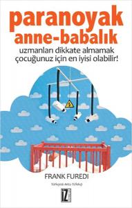 Paranoyak Anne-Babalık  Uzmanları Dikkate Almamak Çocuğunuz İçin En İyisi Olabilir!