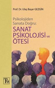Psikolojiden Sanata Doğru - Sanat Psikolojisi Ve Ötesi Psikolojiden Sanata Doğru - Sanat Psikolojisi Ve Ötesi