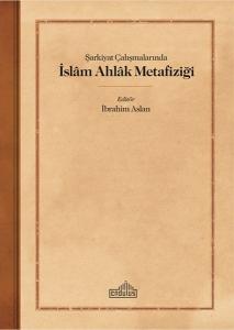 Şarkiyat Çalışmalarında İslam Ahlak Metafiziği Şarkiyat Çalışmalarında İslam Ahlak Metafiziği