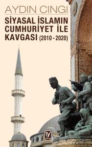 Siyasal İslamın Cumhuriyet ile Kavgası (2010-2020) Siyasal İslamın Cumhuriyet ile Kavgası (2010-2020)
