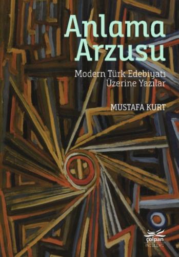 Anlama Arzusu Modern Türk Edebiyatı Üzerine Yazılar