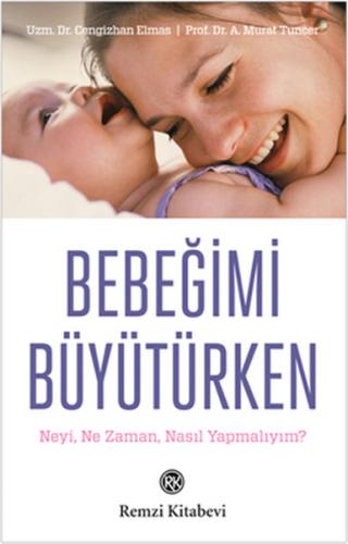Bebeğimi Büyütürken Neyi, Ne Zaman, Nasıl Yapmalıyım?