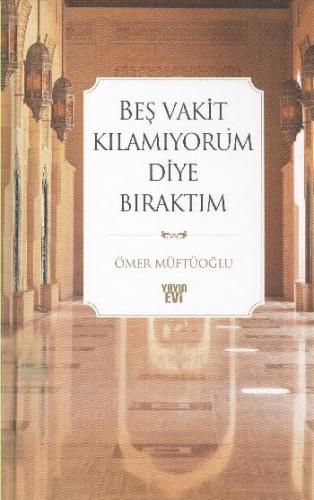 Beş Vakit Kılamıyorum Diye Bıraktım (ciltli)