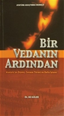 Bir Vedanin Ardindan Atatürk'ün Ölümü Cenaze Töreni ve Defin Islemi