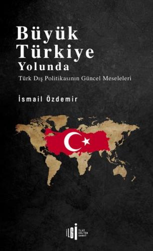 Büyük Türkiye Yolunda - Türk Dis Politikasinin Güncel Meseleleri