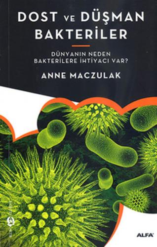 Dost ve Düşman Bakteriler  Dünyanın Neden Bakterilere İhtiyacı Var?