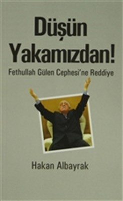 Düsün Yakamizdan! Fethullah Gülen Cephesi'ne Reddiye