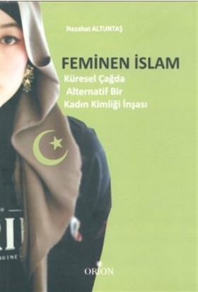 Feminen İslam Küresel Çağda Alternatif Bir Kadın Kimliği İnşası