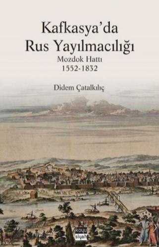 Kafkasya'da Rus Yayilmaciligi - Mozdok Hatti 1552-1832