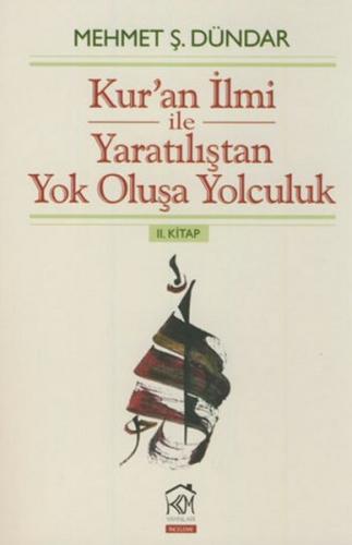 Kuran İlmi ile Yaratılıştan Yok Oluşa Yolculuk (II.Kitap)