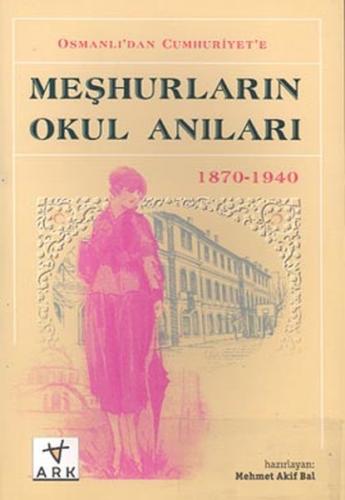 Osmanli'dan Cumhuriyet'e Meshurlarin Okul Anilari(1870 - 1940)