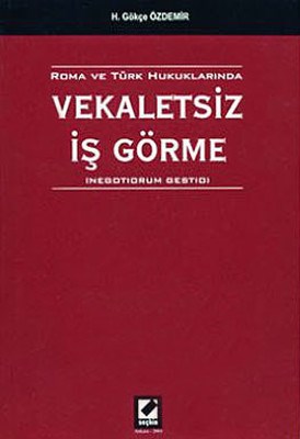 Roma ve Türk Hukuklarında Vekaletsiz İş Görme (Negotiorum Gestio)