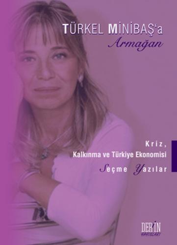 Türkel Minibaş'a Armağan Kriz, Kalkınma ve Türkiye Ekonomisi / Seçme Yazılar