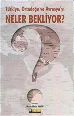 Türkiye Ortadogu ve Avrasya'yi Neler Bekliyor?