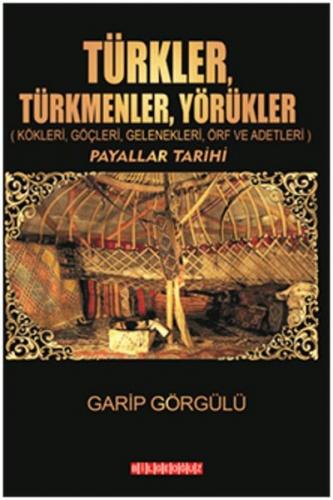 Türkler Türkmenler Yörükler Kökleri, Göçleri, Gelenekleri, Örf ve Adetleri