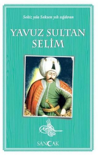 Yavuz Sultan Selim Sekiz Yıla Seksen Yılı Sığdıran