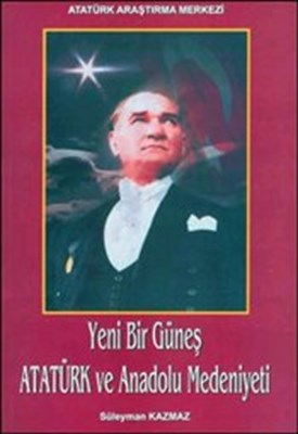Yeni Bir Günes - Atatürk ve Anadolu Medeniyeti