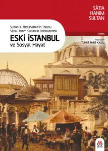 Sultan II. Abdülhamid'in Torunu Satıa Hanım Sultan'ın Hatıralarında ESKİ İSTANBUL ve Sosyal Hayat Sultan II. Abdülhamid'in Torunu Satıa Hanım Sultan'ın Hatıralarında ESKİ İSTANBUL ve Sosyal Hayat