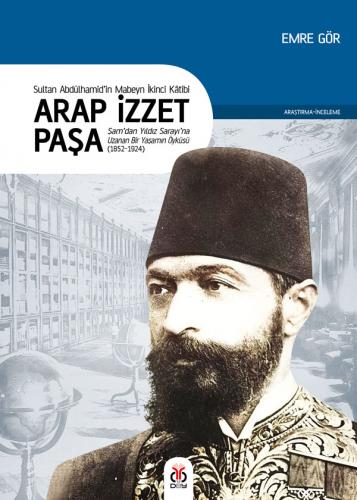 Arap İzzet Paşa - Sultan Abdülhamid’in Mabeyn İkinci Kâtibi Emre Gör