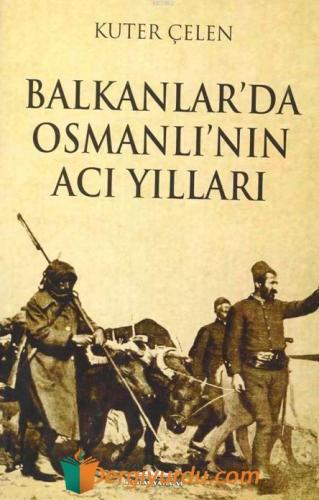 Balkanlar'da Osmanlı'nın Acı Yılları Kuter Çelen
